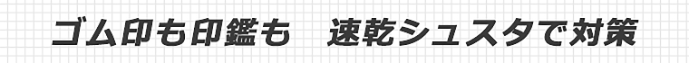 ゴム印も印鑑も　速乾シュスタで対策